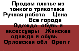 Продам платье из тонкого трикотажа. Ручная работа. › Цена ­ 2 000 - Все города Одежда, обувь и аксессуары » Женская одежда и обувь   . Орловская обл.,Орел г.